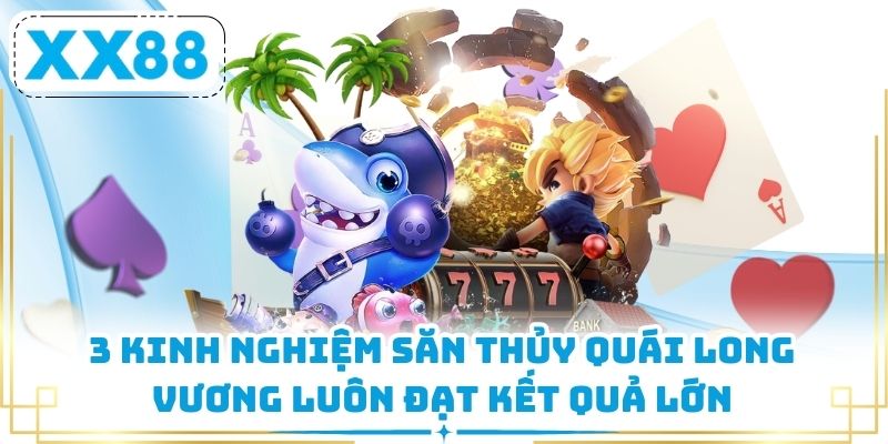3 kinh nghiệm săn thủy quái Long Vương luôn đạt kết quả lớn
