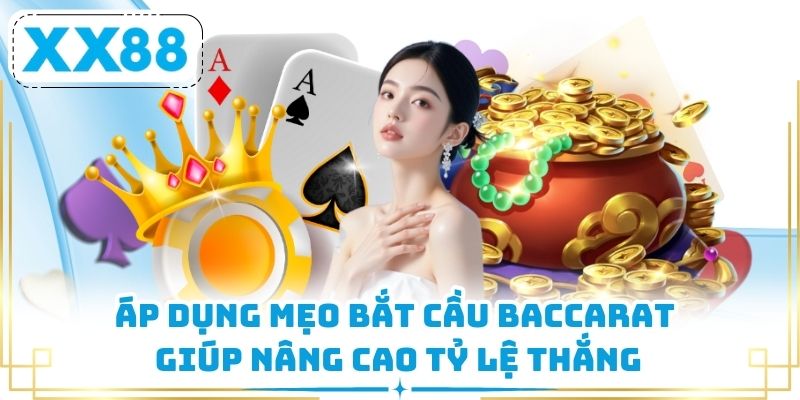 Áp dụng mẹo bắt cầu Baccarat giúp nâng cao tỷ lệ thắng