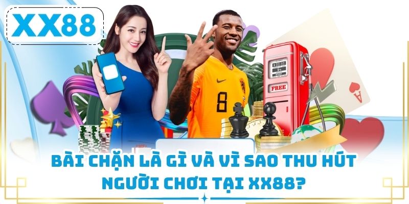 Bài chặn là gì và vì sao thu hút người chơi tại XX88?