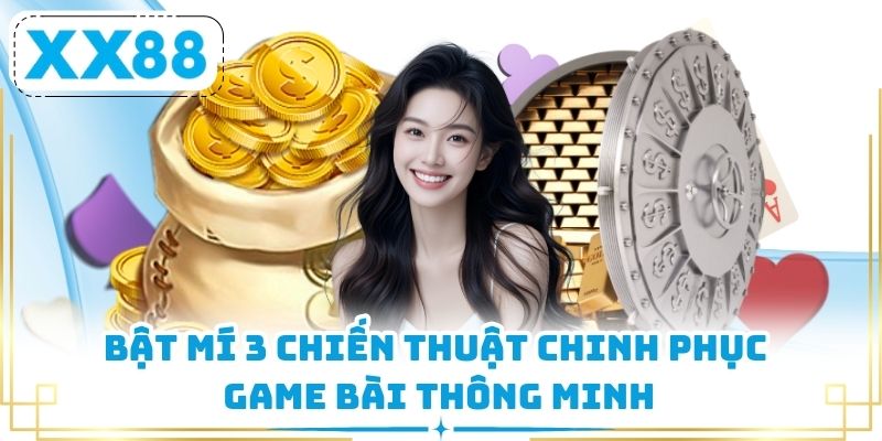 Bật mí 3 chiến thuật chinh phục game bài thông minh