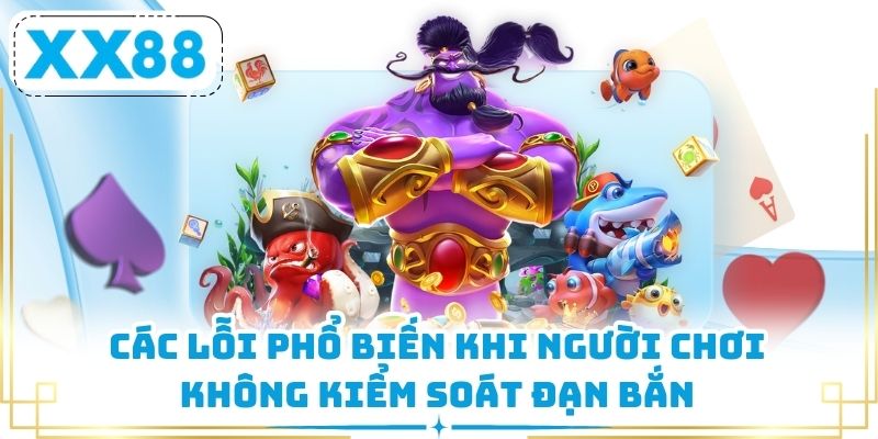 Các lỗi phổ biến khi người chơi không kiểm soát đạn bắn