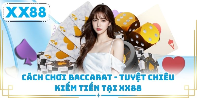 Cách Chơi Baccarat - Tuyệt Chiêu Kiếm Tiền Tại XX88