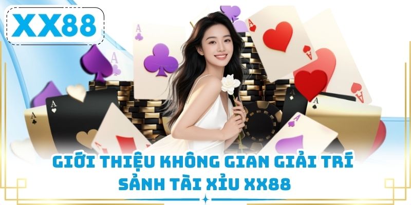 Giới thiệu không gian giải trí sảnh tài xỉu XX88