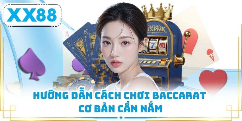 Hướng dẫn cách chơi Baccarat cơ bản cần nắm