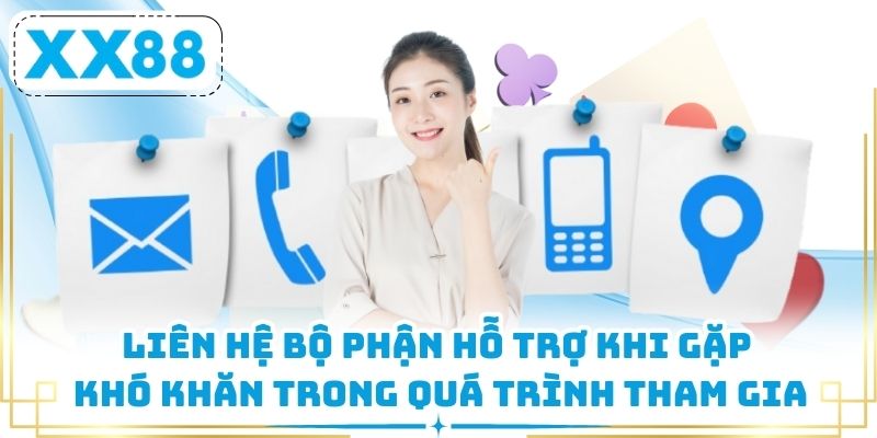 Liên hệ bộ phận hỗ trợ khi gặp khó khăn trong quá trình tham gia