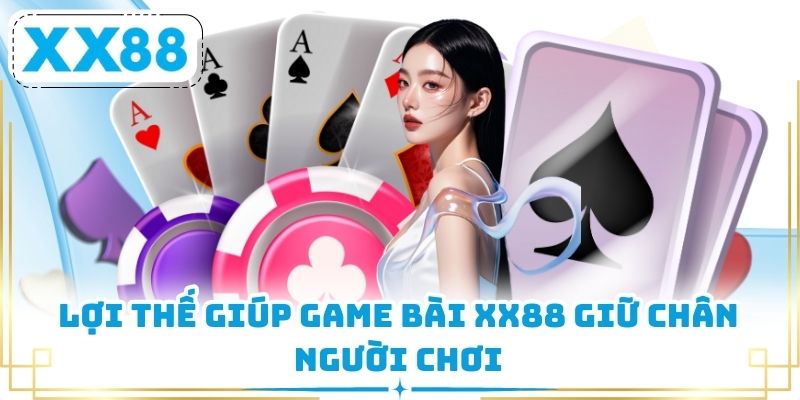 Lợi thế giúp game bài XX88 giữ chân người chơi
