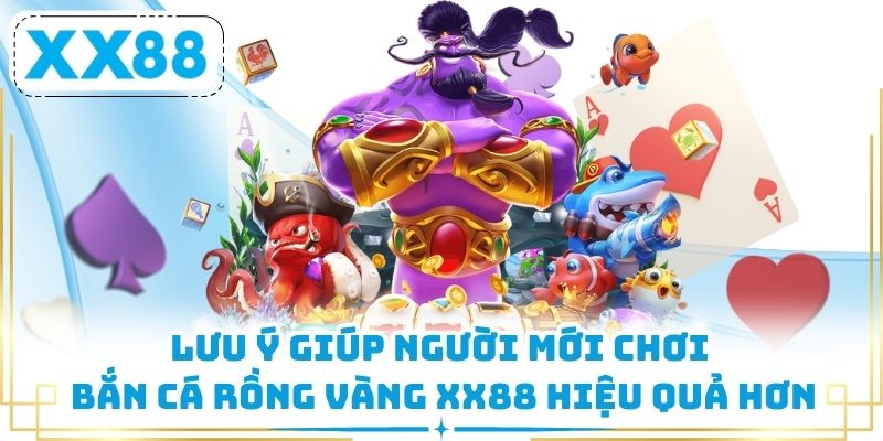 Lưu ý giúp người mới chơi Bắn Cá Rồng Vàng XX88 hiệu quả hơn