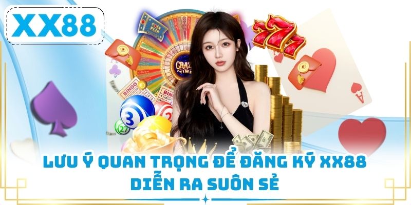 Lưu ý quan trọng để đăng ký XX88 diễn ra suôn sẻ 
