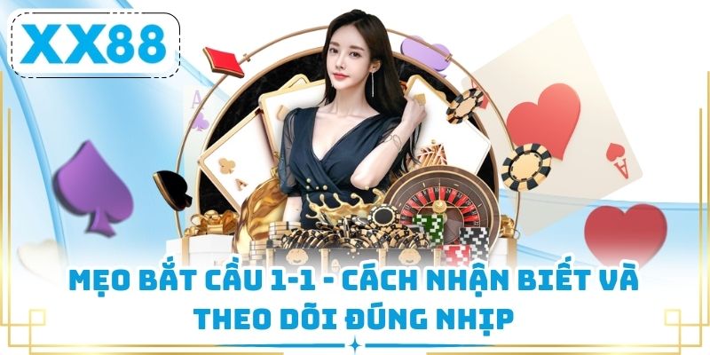 Mẹo Bắt Cầu 1-1 - Cách Nhận Biết Và Theo Dõi Đúng Nhịp