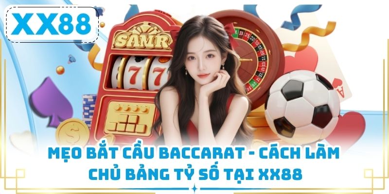 Mẹo Bắt Cầu Baccarat - Cách Làm Chủ Bảng Tỷ Số Tại XX88