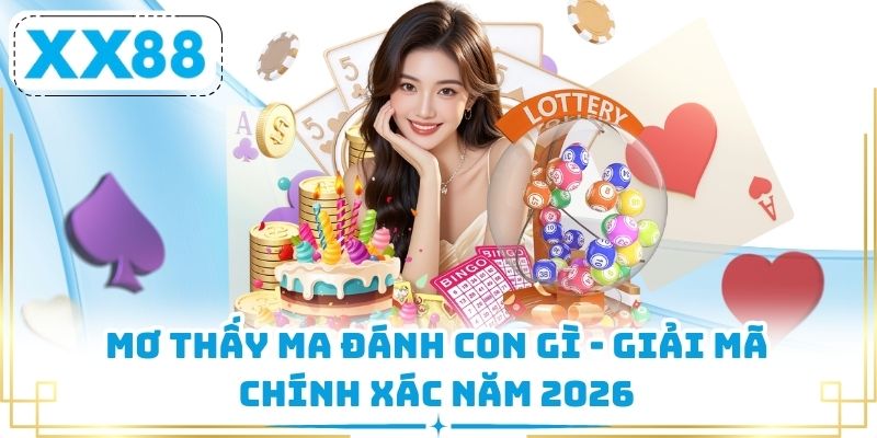 Mơ Thấy Ma Đánh Con Gì - Giải Mã Chính Xác Năm 2026