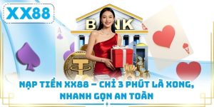 Nạp Tiền XX88 – Chỉ 3 Phút Là Xong, Nhanh Gọn An Toàn
