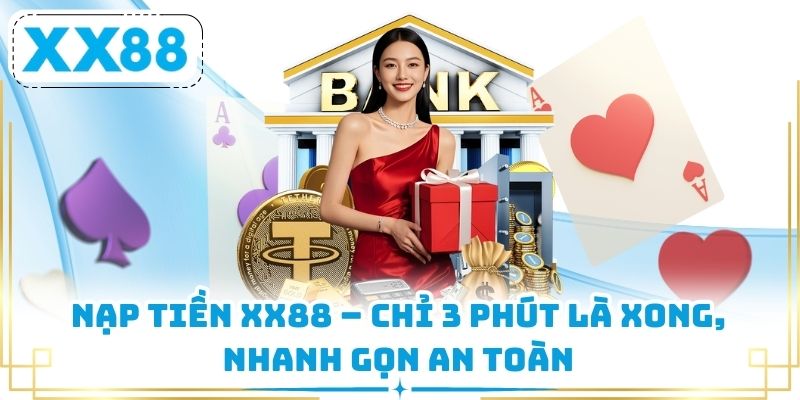 Nạp Tiền XX88 – Chỉ 3 Phút Là Xong, Nhanh Gọn An Toàn