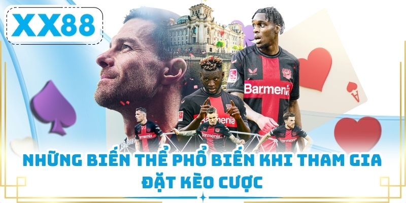 Những biến thể phổ biến khi tham gia đặt kèo cược