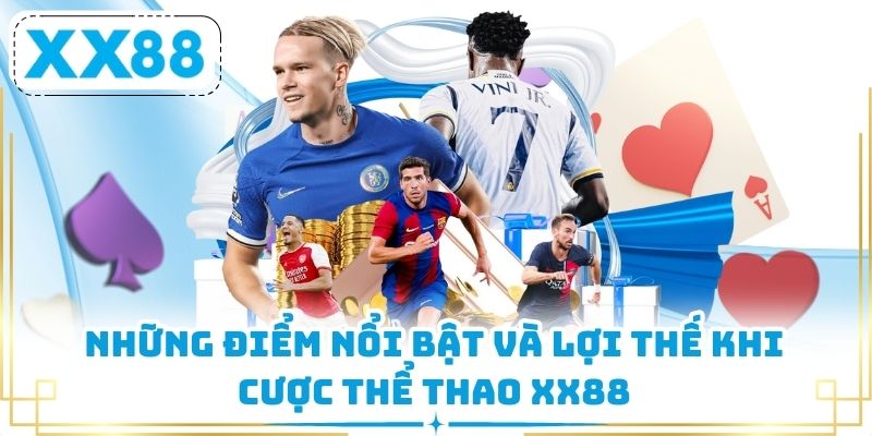 Những điểm nổi bật và lợi thế khi cược thể thao XX88