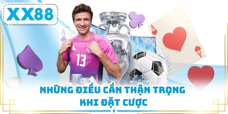 Những điều cần thận trọng khi đặt cược