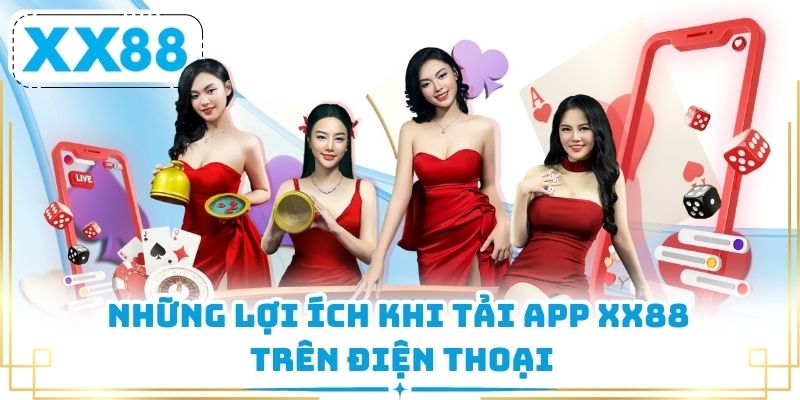 Những lợi ích khi tải app XX88 trên điện thoại