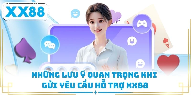 Những lưu ý quan trọng khi gửi yêu cầu hỗ trợ XX88
