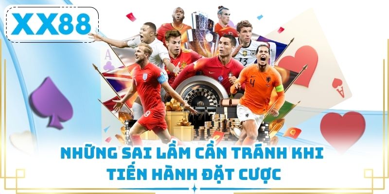 Những sai lầm cần tránh khi tiến hành đặt cược