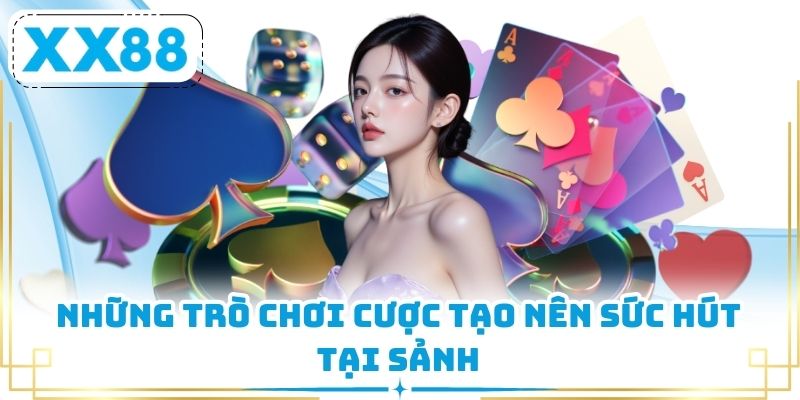 Những trò chơi cược tạo nên sức hút tại sảnh