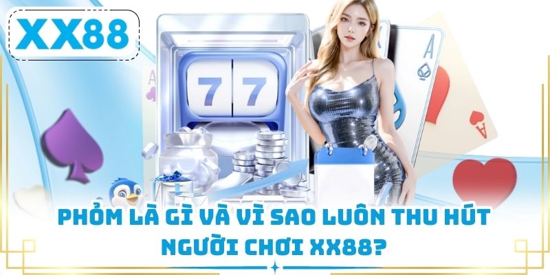 Phỏm là gì và vì sao luôn thu hút người chơi XX88?