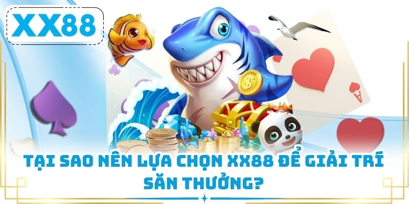 Tại sao nên lựa chọn XX88 để giải trí săn thưởng?
