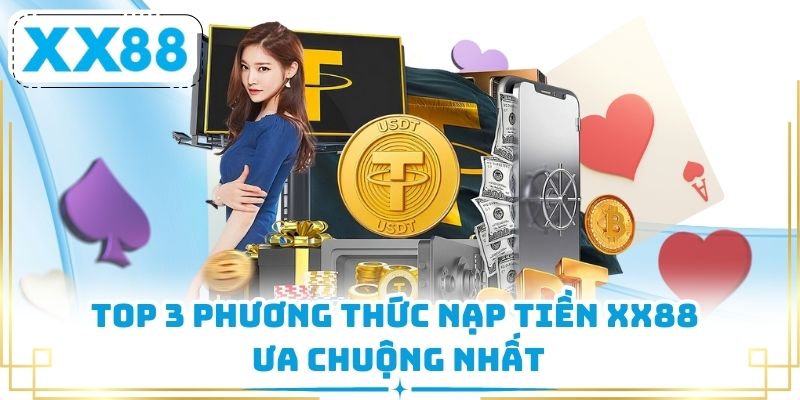 Top 3 phương thức nạp tiền XX88 ưa chuộng nhất 