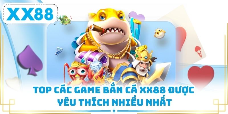Top các game bắn cá XX88 được yêu thích nhiều nhất