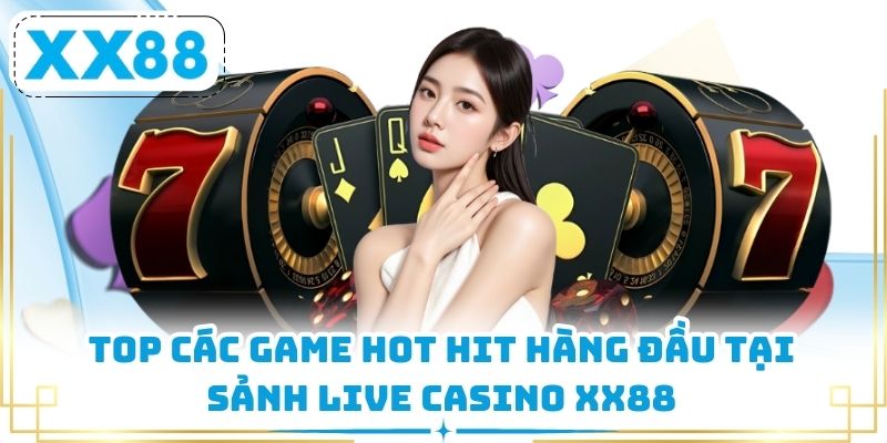 Top các game hot hit hàng đầu tại sảnh live casino XX88