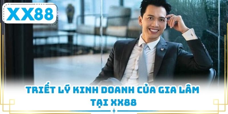 Triết lý kinh doanh của Gia Lâm tại XX88