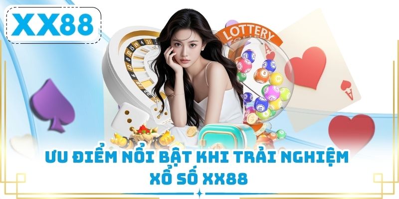 Ưu điểm nổi bật khi trải nghiệm Xổ số XX88