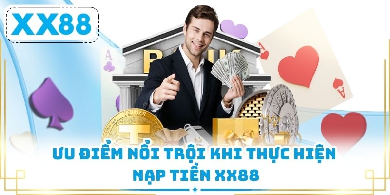Ưu điểm nổi trội khi thực hiện nạp tiền XX88