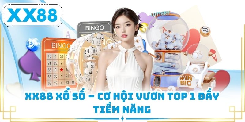 XX88 xổ số – Cơ hội vươn top 1 đầy tiềm năng